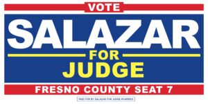 Vote Salazar for Judge — Fresno County Seat 7. Paid for by Salazar for Judge #1489003.